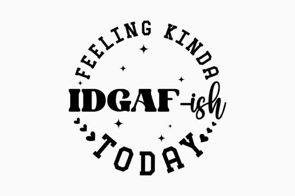 Feeling Kinda Idgaf Ish Today Svg: Graphics for Crafts