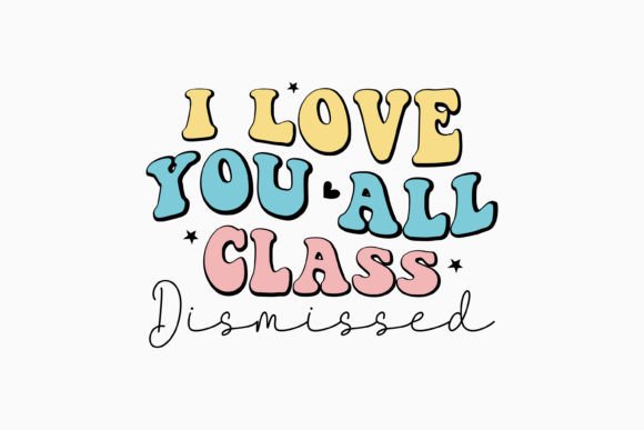 I Love You All Class Dismissed Teacher Graphics & Crafts