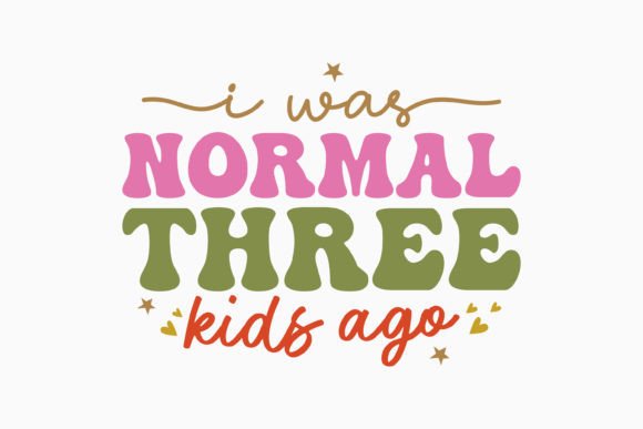 I Was Normal Three Kids Ago: Retro Mama Crafts Graphics