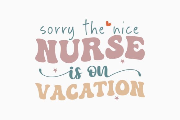 Sorry the Nice Nurse is on Vacation SVG for Crafts Graphics